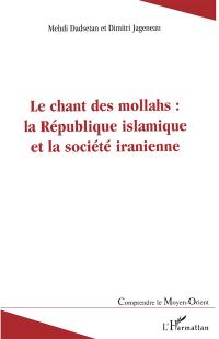 Le chant des mollahs : la République islamique et la société iranienne