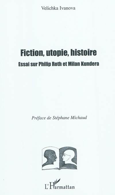 Fiction, utopie, histoire : essai sur Philip Roth et Milan Kundera