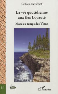 La vie quotidienne aux îles Loyauté : Maré au temps des Vieux