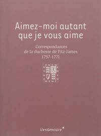 Aimez-moi autant que je vous aime : correspondances de la duchesse de Fitz-James, 1757-1771