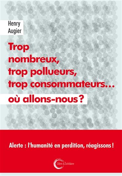 Trop nombreux, trop pollueurs, trop consommateurs... : où allons-nous ?