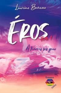 Eros. Vol. 1. A travers ses yeux