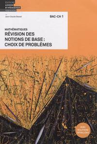 Mathématiques : révision des notions de base, choix de problèmes : bac-ch 1