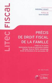 Précis de droit fiscal de la famille : impôt sur le revenu, optimisation fiscale du patrimoine familial, mariage, divorce, Pacs, concubinage, droits de donation et de succession, ISF