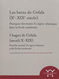 Les bains de Cefalà, Xe-XIXe siècle : pratiques thermales d'origine islamique dans la Sicile médiévale. I bagni di Cefalà, secoli X-XIX : pratiche termali d'origine islamica nella Sicilia medievale