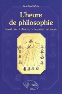 L'heure de philosophie : introduction à l'histoire de la pensée occidentale