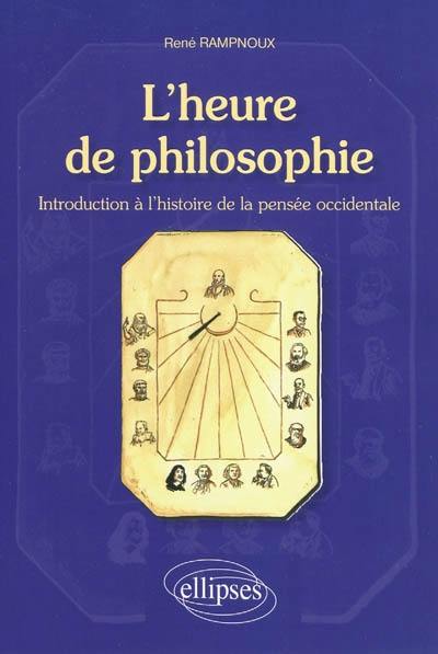 L'heure de philosophie : introduction à l'histoire de la pensée occidentale