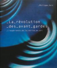 La révolution des avant-gardes : l'expérience de la vérité en art