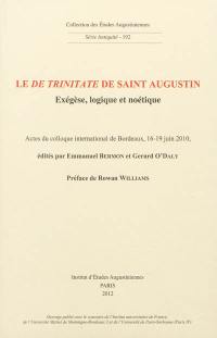 Le De Trinitate de saint Augustin : exégèse, logique et noétique : actes du colloque international de Bordeaux, 16-19 juin 2010