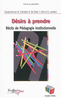 Désirs à prendre : récits de pédagogie institutionnelle