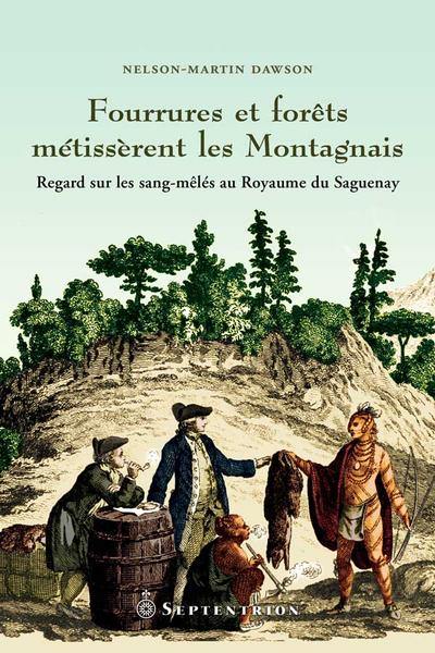 Fourrures et forêts métissèrent des Montagnais : regard sur les sang-mêlés au Royaume du Saguenay