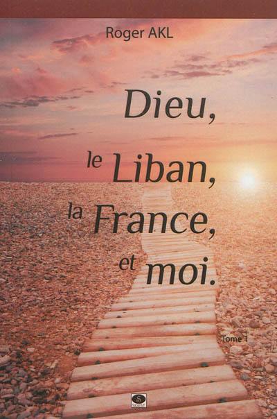 Dieu, le Liban, la France et moi. Vol. 1