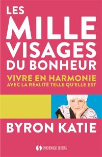 Les mille visages du bonheur : vivre en harmonie avec la réalité telle qu'elle est