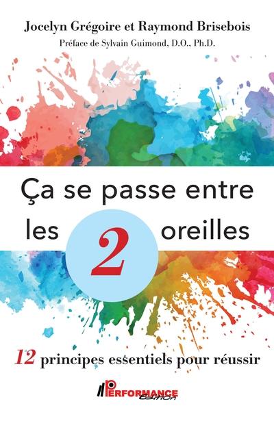 Ca se passe entre les 2 oreilles : 12 principes essentiels pour réussir