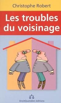 Les troubles du voisinage : bruits, tapages nocturnes, mitoyenneté, servitudes, faites respecter vos droits !