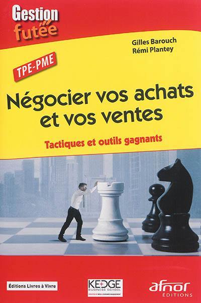 Négocier vos achats et vos ventes : tactiques et outils gagnants : TPE, PME