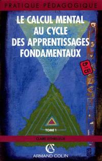 Le Calcul mental au cycle des apprentissages fondamentaux. Vol. 1. CP-CE1