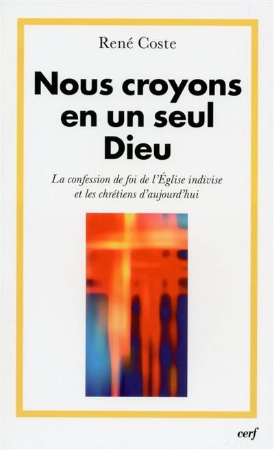 Nous croyons en un seul Dieu : la confession de foi de l'Eglise indivise et les chrétiens d'aujourd'hui