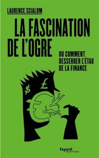 La fascination de l'ogre ou Comment desserrer l'étau de la finance