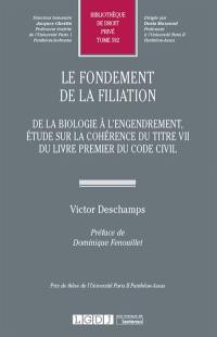 Le fondement de la filiation : de la biologie à l'engendrement, étude sur la cohérence du titre VII du livre premier du Code civil