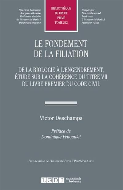 Le fondement de la filiation : de la biologie à l'engendrement, étude sur la cohérence du titre VII du livre premier du Code civil