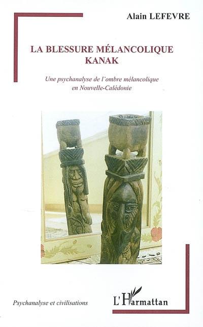 La blessure mélancolique kanak : une psychanalyse de l'ombre mélancolique en Nouvelle-Calédonie : essai