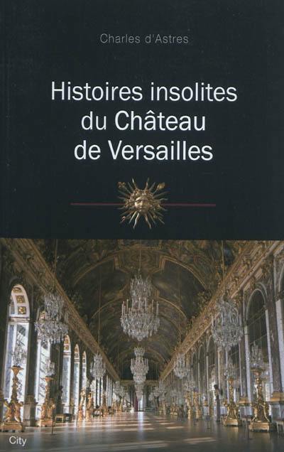 Histoires insolites du château de Versailles