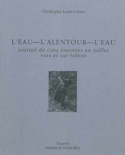 L'eau, l'alentour, l'eau : journal de cinq journées en juillet vers et sur Sifnos