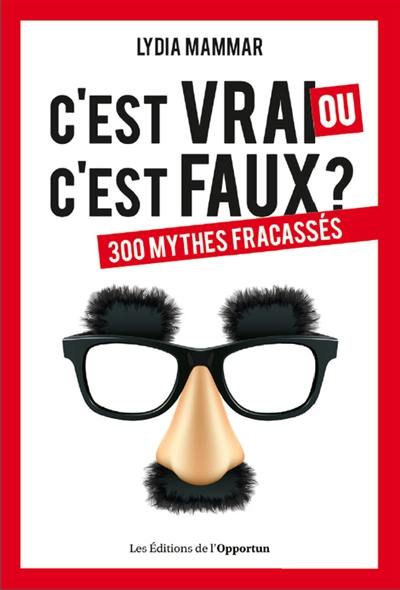 C'est vrai ou c'est faux ? : 300 mythes fracassés