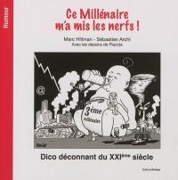 Ce millénaire m'a mis les nerfs ! : dico déconnant du XXIe siècle