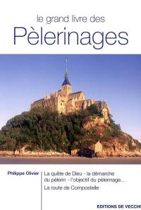 Le grand livre des pèlerinages : la quête de Dieu, la démarche du pèlerin, l'objectif du pèlerinage, la route de Compostelle