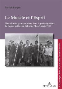 Le muscle et l'esprit : masculinités germano-juives dans la post-migration : le cas des yekkes en Palestine-Israël après 1933