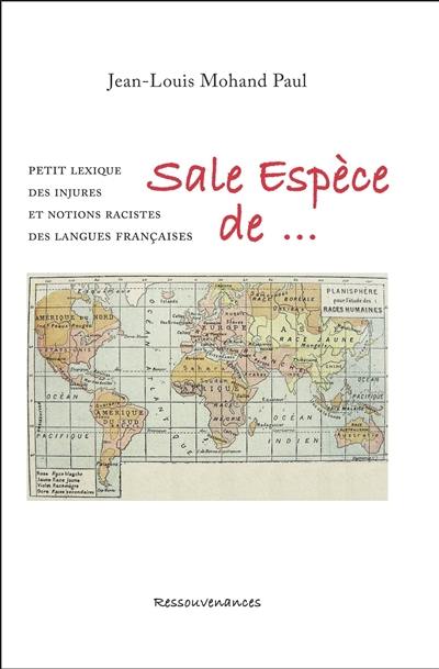 Sale espèce de... : petit lexique des injures & des notions racistes des langues françaises