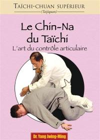 Taïchi-chuan supérieur : taijiquan. Le chin-na du tai-chi : l'art du contrôle articulaire