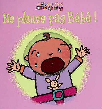 Ne pleure pas Bébé !