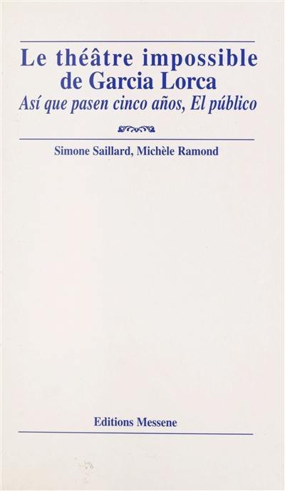 Le théâtre impossible de Garcia Lorca : Asi que pasen cinco anos, El publico