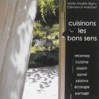 Cuisinons les bons sens : recettes, cuisine, plaisir, santé, saisons, écologie, partage