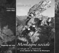 Regards sur une montagne sociale : le refuge de l'Abérouat et les débuts de l'Oeuvre de montagne : Pyrénées 1945-1957