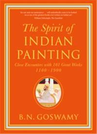 The Spirit of Indian Painting : Close Encounters with 101 Great Works 1100–1900