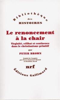 Le renoncement à la chair : virginité, célibat et continence dans le christianisme primitf