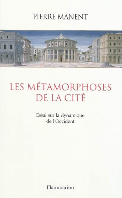 Les métamorphoses de la cité : essai sur la dynamique de l'Occident