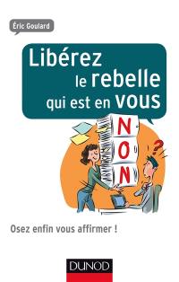 Libérez le rebelle qui est en vous : et osez enfin vous affirmer !