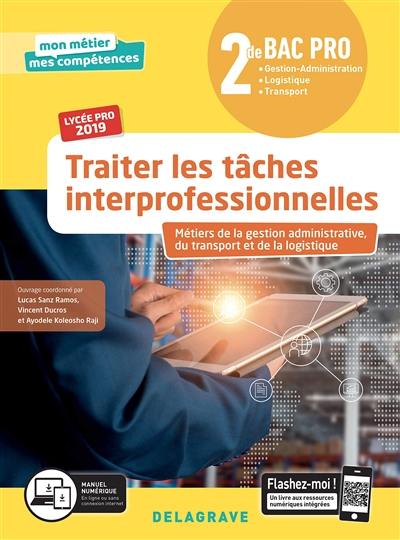 Traiter les tâches interprofessionnelles : métiers de la gestion administrative, du transport et de la logistique : 2de bac pro 2019