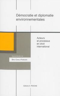 Démocratie et diplomatie environnementales : acteurs et processus en droit international : actes du colloque, Paris, le 27 juin 2014