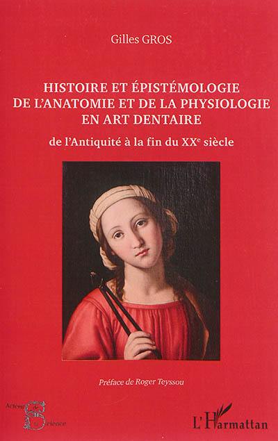 Histoire et épistémologie de l'anatomie et de la physiologie en art dentaire : de l'Antiquité à la fin du XXe siècle