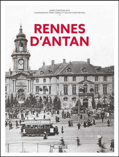 Rennes d'antan : Rennes et ses environs à travers la carte postale ancienne : collection Marc Cobac et collections privées