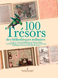 100 trésors des bibliothèques militaires : voyage au coeur des bibliothèques de l'Ecole militaire, de Polytechnique, de Saint-Cyr Coëtquidan, du Service historique de la Défense et du service de santé des armées