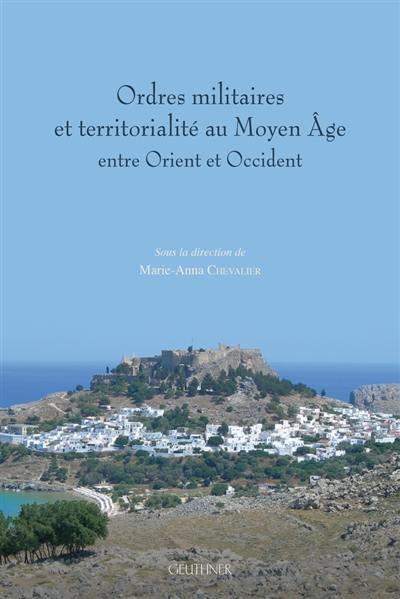 Ordres militaires et territorialité au Moyen Age : entre Orient et Occident