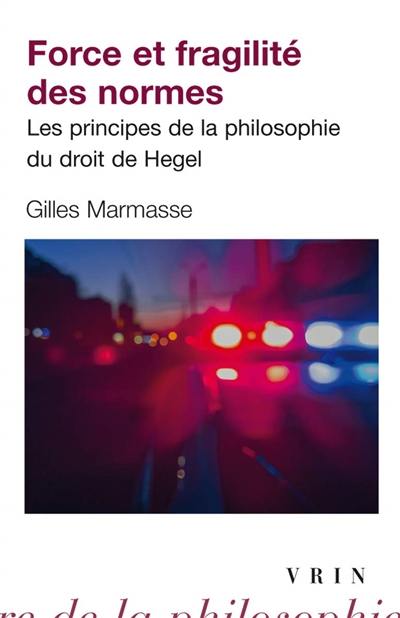 Force et fragilité des normes : les principes de la philosophie du droit de Hegel