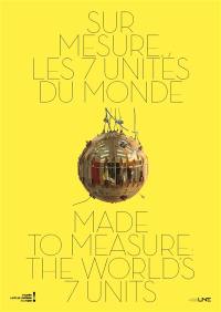 Sur mesure, les 7 unités du monde. Made to measure the worlds, 7 units